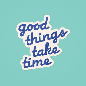 Good Things Take Time Sticker - blue