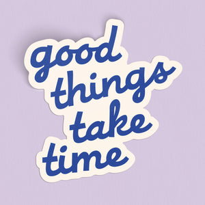 Good Things Take Time Sticker - blue